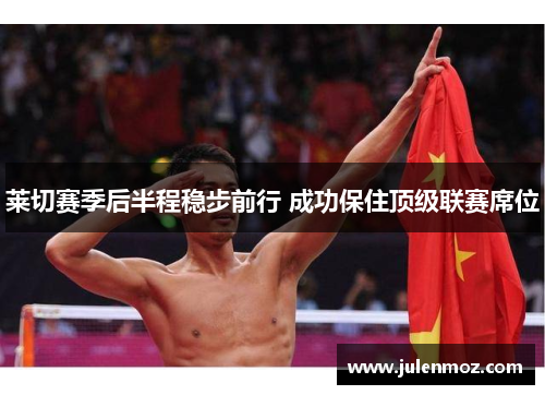 莱切赛季后半程稳步前行 成功保住顶级联赛席位