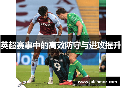 英超赛事中的高效防守与进攻提升